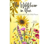 The Wildflower in You: Finding Yourself in Life's Wild Places