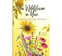 The Wildflower in You: Finding Yourself in Life's Wild Places