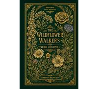 The Wildflower Walker’s Field Journal: A Botanical Observation Logbook for Walks, Rambles, and Quiet Discoveries