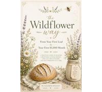 The Wildflower Way: From your first loaf to your first $5000 month.