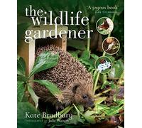 The Wildlife Gardener: Creating a Haven for Birds, Bees and Butterflies