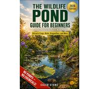 The Wildlife Pond Guide for Beginners: How to Build and Maintain a Natural Backyard Pond That Attracts Frogs, Birds, Dragonflies, and More - No Pumps, No Chemicals, No Experience Required