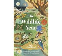The Wildlife Year: How to Reconnect with Nature Through the Seasons by Sally Co
