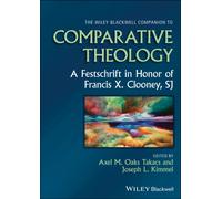 The Wiley Blackwell Companion to Comparative Theology : A Festschrift in Honor of Francis X. Clooney, SJ