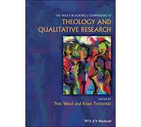 The Wiley Blackwell Companion to Theology and Qualitative Research (Wiley Blackwell Companions to Religion)