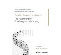 The Wiley-Blackwell Handbook of the Psychology of Coaching and Mentoring (Wiley-Blackwell Handbooks in Organizational Psychology)