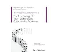 The Wiley Blackwell Handbook of the Psychology of Team Working and Collaborative Processes (Wiley-Blackwell Handbooks in Organizational Psychology)