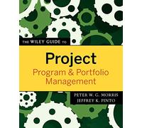The Wiley Guide to Project, Program, and Portfolio Management: 3 (The Wiley Guides to the Management of Projects)
