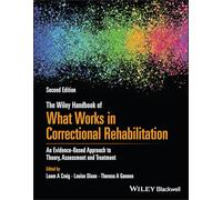 The Wiley Handbook of What Works in Correctional Rehabilitation: An Evidence-Based Approach to Theory, Assessment and Treatment