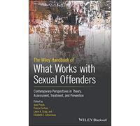 The Wiley Handbook of What Works with Sexual Offenders: Contemporary Perspectives in Theory, Assessment, Treatment, and Prevention (Wiley-blackwell Series In: What Works in Offender Rehabilitation)