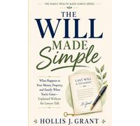 The Will Made Simple: What Happens to Your Money, Property, and Family When You’re Gone-Explained Without the Lawyer Talk (The Family Wealth Made Simple Series)