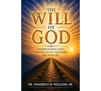 The Will of God: Understanding God's Original Intent and Desire For Your Life