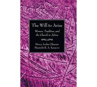 The Will to Arise: Women, Tradition, and the Church in Africa