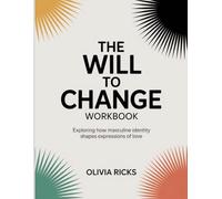 The Will To Change Workbook: Exploring How Masculine Identity Shapes Expressions of Love.