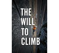 The Will to Climb: Dangerous Ambition and the People Who Risked It All: True Stories of Mountaineers, Explorers, Scientists, and Adventurers at the ... (Worldview Wisdom: Alternative perspectives)
