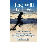 The Will to Live : How One Family Turned Tragedy into Healing, Hope, and Purpose