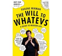 The Will to Whatevs: A Guide to Modern Life: A Guide to Modern Life - The Ultimate Satirical Field Manual for Becoming an Artist or Disappointing Your Parents