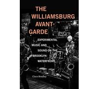 The Williamsburg Avant-Garde: Experimental Music and Sound on the Brooklyn Waterfront