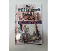 The Willie Lynch Letter And the Making of A Slave