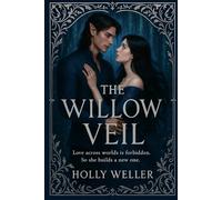 The Willow Veil: “Love across worlds is forbidden. So she builds a new one.”: 1 (The Willow Veil Series)