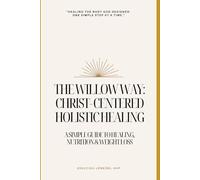 The Willow Way: Christ-Centered Holistic Healing