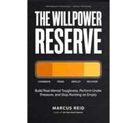 The Willpower Reserve: Build Real Mental Toughness, Strengthen Self-Control, Perform Under Pressure, and Stop Running on Empty with a 30-Day Rebuild Plan - Without Burning Out