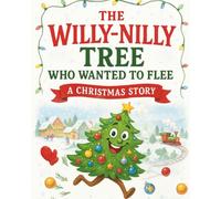 The Willy-Nilly Tree Who Wanted to Flee: A Heartwarming Christmas Story About Family, Belonging, and Holiday Magic: Perfect Festive Bedtime Story Book ... Kids, Preschoolers (The Little Magic Series)