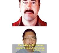 The Wilseyville Horror: Leonard Lake, Charles Ng