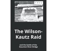 The Wilson-Kautz Raid: and the Battle of the Staunton River Bridge