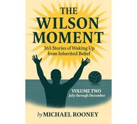 The Wilson Moment: 365 Stories of Waking Up from Inherited Belief - Volume Two: July through December