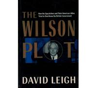 The Wilson Plot: How the Spycatchers and Their American Allies Tried to Overthrow the British Government