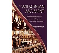 The Wilsonian Moment: Self-Determination and the Intern - Paperback NEW Manela,