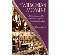 The Wilsonian Moment: Self-Determination and the International Origins of...
