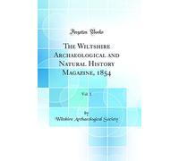 The Wiltshire Archaeological and Natural History Magazine, 1854, Vol. 1 (Classic Reprint)
