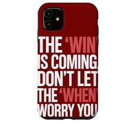 The Win Is Coming Don't Let The When Worry You Case for iPhone 11