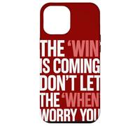 The Win Is Coming Don't Let The When Worry You Case for iPhone 12 Pro Max