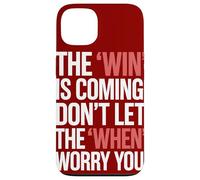 The Win Is Coming Don't Let The When Worry You Case for iPhone 13