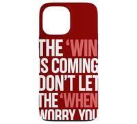 The Win Is Coming Don't Let The When Worry You Case for iPhone 13 Pro Max