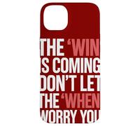 The Win Is Coming Don't Let The When Worry You Case for iPhone 14 Plus