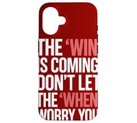 The Win Is Coming Don't Let The When Worry You Case for iPhone 16
