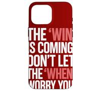 The Win Is Coming Don't Let The When Worry You Case for iPhone 16 Pro Max