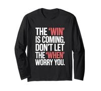 The Win is Coming Don't Let The When Worry You Long Sleeve T-Shirt