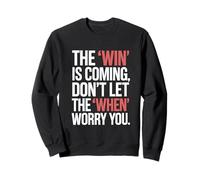 The Win Is Coming Don't Let The When Worry You Sweatshirt