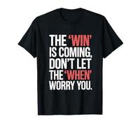The Win is Coming Don't Let The When Worry You T-Shirt