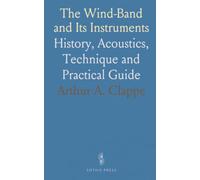 The Wind-Band and Its Instruments: History, Acoustics, Technique and Practical Guide