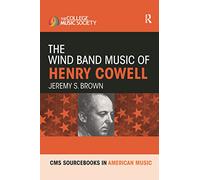 The Wind Band Music of Henry Cowell (CMS Monographs and Sourcebooks in American Music)