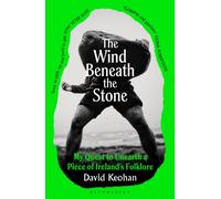 The Wind Beneath the Stone : My Quest to Unearth a Piece of Ireland's Folklore