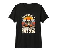 The Wind Blew The Stuff Flew and Out Came The Tree Crew Premium T-Shirt