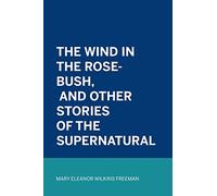 The Wind in the Rose-Bush, and Other Stories of the Supernatural