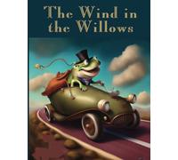The Wind in the Willows: Complete and Unabridged: The Complete and Unabridged Classic of Friendship and Life by the Riverbank